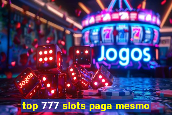 top 777 slots paga mesmo